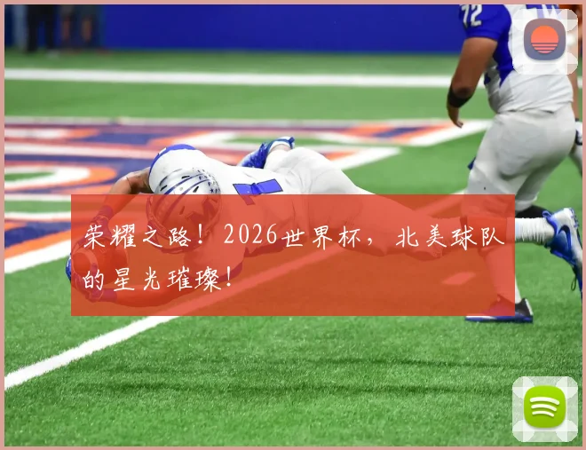 荣耀之路！2026世界杯，北美球队的星光璀璨！