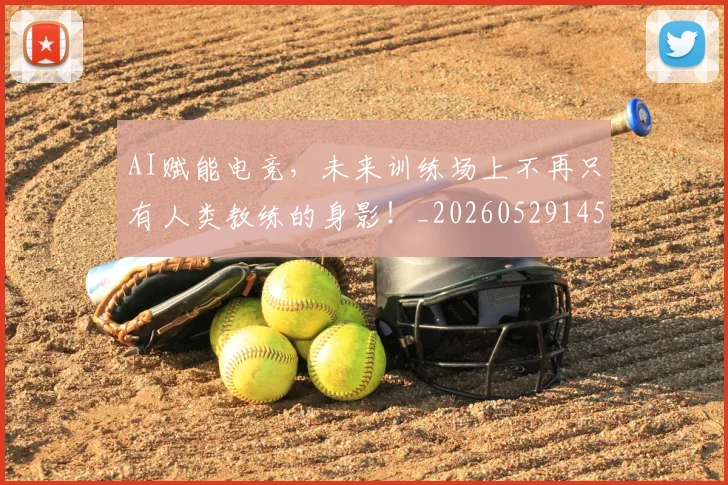 AI赋能电竞，未来训练场上不再只有人类教练的身影！_20260529145622_20260702034926