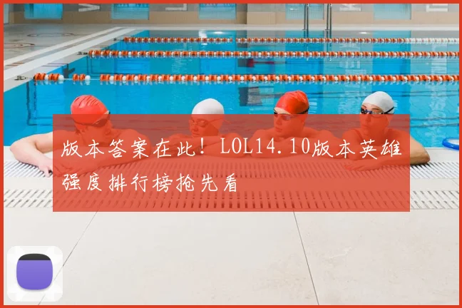 版本答案在此！LOL14.10版本英雄强度排行榜抢先看