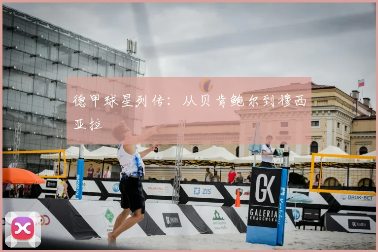 德甲球星列传：从贝肯鲍尔到穆西亚拉
