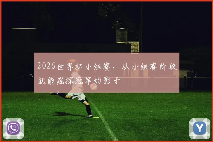 2026世界杯小组赛，从小组赛阶段就能窥探冠军的影子